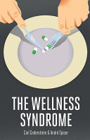 The Wellness Syndrome; Carl Cederstrom, Andre Spicer; 2015