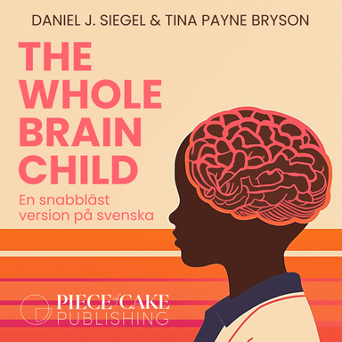 The Whole-Brain Child : En snabbläst version på svenska; Daniel J. Siegel, Tina Payne Bryson; 2025