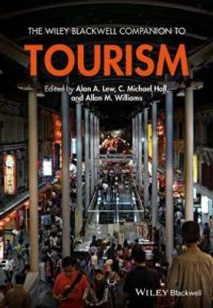 The Wiley Blackwell Companion to Tourism; Alan A. Lew, C. Michael Hall, Allan M. Williams; 2014