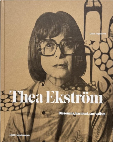 Thea Ekström : dissonans, harmoni, surrrealism; Linda Fagerström; 2024