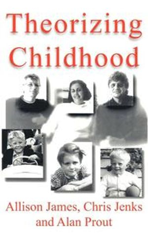 Theorizing Childhood; Allison James, Chris Jenks, Alan Prout; 1998