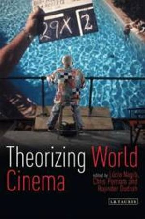 Theorizing World Cinema; Professor Lucia Nagib, Chris Perriam, Rajinder Dudrah; 2011