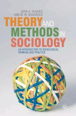 Theory and methods in sociology : an introduction to sociological thinking and practice; John A. Hughes; 2007