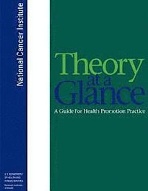 Theory at a Glance: A Guide for Health Promotion Practice; U S Department Of Heal Human Services, National Institutes Of Health, National Cancer Institute; 2012