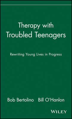 Therapy with Troubled Teenagers: Rewriting Young Lives in Progress; Bob Bertolino; 1998