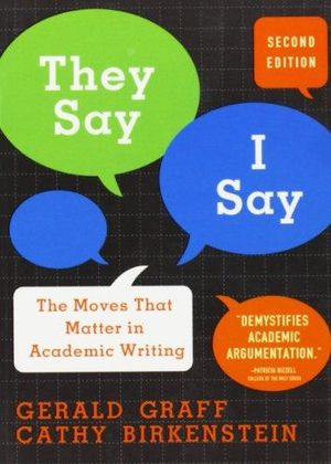 They say / I say : the moves that matter in academic writing; Gerald. Graff; 2010