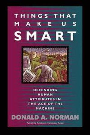 Things That Make Us Smart; Don Norman, Tamara Dunaeff; 1994