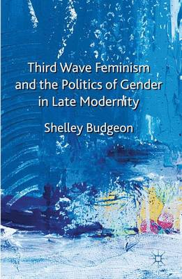 Third-Wave Feminism and the Politics of Gender in Late Modernity; S Budgeon; 2011