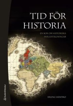 Tid för historia : en bok om historiska frågeställningar; Erling Sandmo; 2017