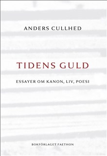 Tidens guld : essayer om kanon, liv, poesi; Anders Cullhed; 2017