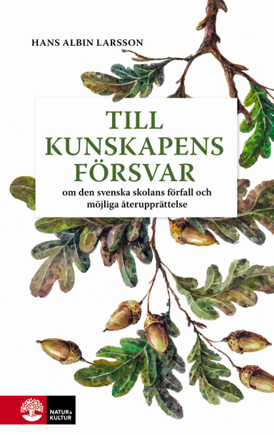 Till kunskapens försvar : Om den svenska skolans förfall och möjliga upprättelse; Hans Albin Larsson; 2022