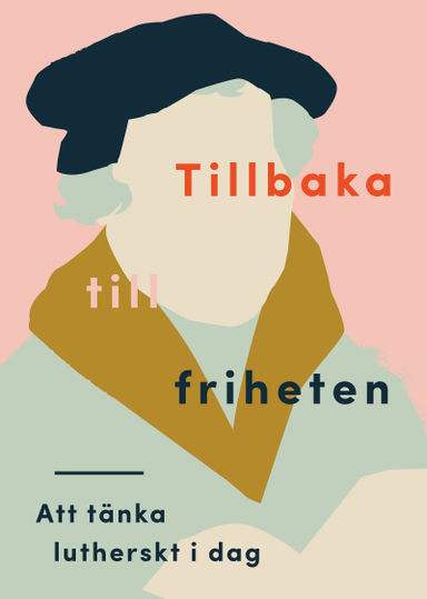 Tillbaka till friheten : att tänka lutherskt idag; Tomas Nygren, Kjell O. Lejon; 2017