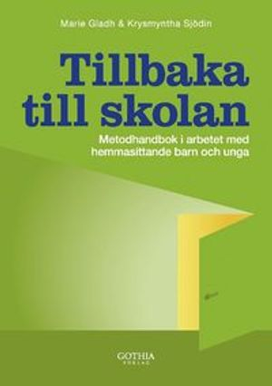 Tillbaka till skolan : metodhandbok i arbetet med hemmasittande barn och unga; Marie Gladh, Krysmyntha Sjödin; 2013