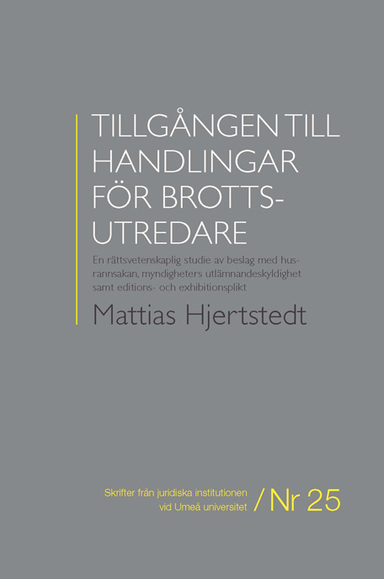 Tillgången till handlingar för brottsutredare : en rättsvetenskaplig studie av beslag med husrannsakan, myndigheters utlämnandeskyldighet samt editions- och exhibitionsplikt; Mattias Hjertstedt; 2011