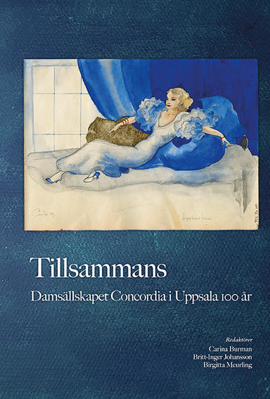 Tillsammans: Damsällskapet Concordia i Uppsala 100 år; Carina Burman, Britt-Inger Johansson, Birgitta Meurling; 2019