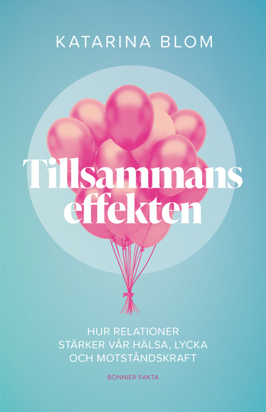 Tillsammans-effekten : hur relationer stärker vår hälsa, lycka och motståndskraft; Katarina Blom; 2021