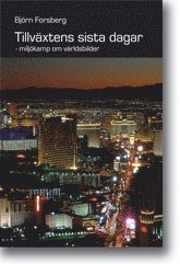 Tillväxtens sista dagar : miljökamp om världsbilder; Björn Forsberg; 2007