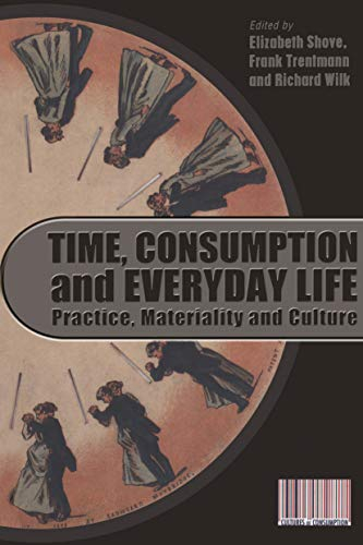 Time, Consumption and Everyday Life; Elizabeth Shove, Frank Trentmann, Richard Wilk; 2009