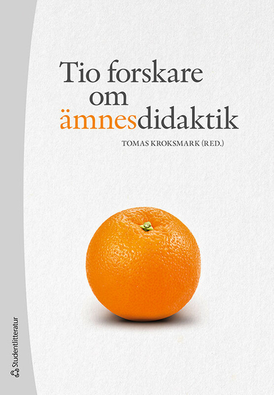 Tio forskare om ämnesdidaktik; Tomas Kroksmark, Claes Annerstedt, Camilla Bardel, Anna Maria Hipkiss, Anders Jakobsson, Anja Kraus, Nina Mård, Lina Lago, Lars Mouwitz, Ann S. Pihlgren; 2021