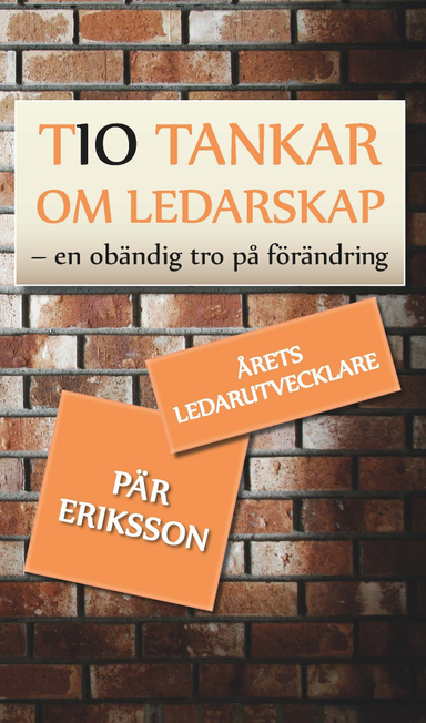 Tio tankar om ledarskap : En obändlig tro på förändring; Pär Eriksson; 2014