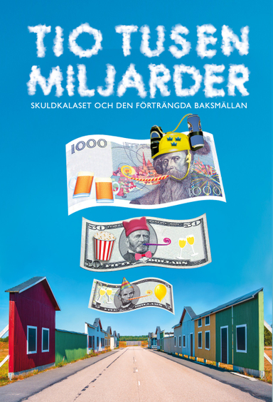 Tio tusen miljarder: Skuldkalaset och den förträngda baksmällan; Tino Sanandaji; 2018