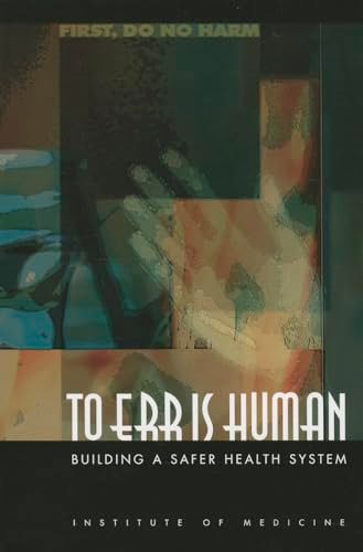 To Err Is Human; Institute Of Medicine, Committee On Quality Of Health Care In America, Molla S Donaldson, Janet M Corrigan, Linda T Kohn; 2000