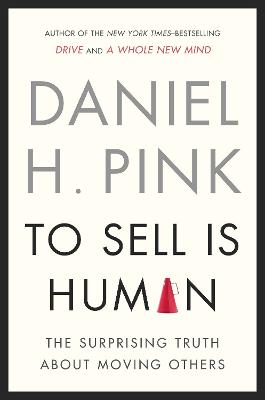 To Sell Is Human; Daniel H. Pink; 2012