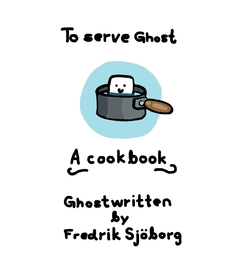 To serve ghost : a cookbook; Fredrik Sjöborg; 2019