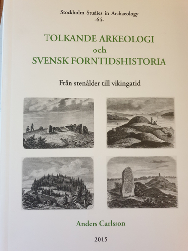 Tolkande arkeologi och svensk forntidshistoria; arkeolog Anders Carlsson; 2015