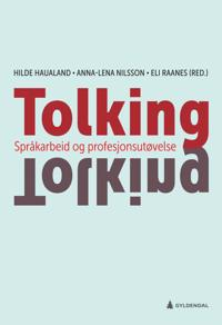 Tolking - Språkarbeid og profesjonsutøvelse; Hilde M. Haualand, Anna-Lena Nilsson, Eli Raanes; 2018