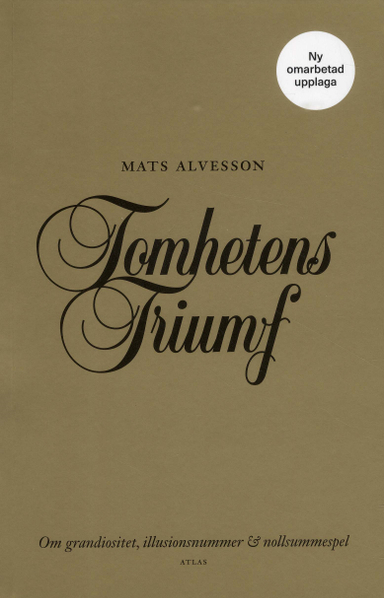 Tomhetens triumf : Om grandiositet, illusionsnummer & nollsummespel; Mats Alvesson; 2019