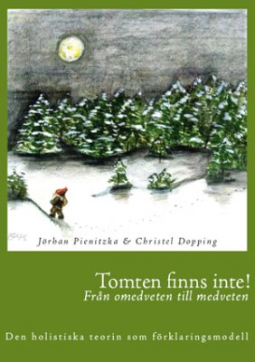 Tomten finns inte! : från omedveten till medveten : den holistiska teorin som förklaringsmodell; Jörhan Pienitzka, Christel Dopping; 2008