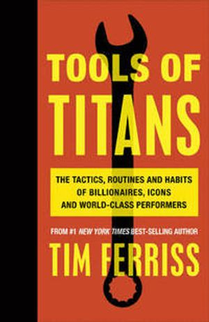 Tools of Titans; Timothy Ferriss; 2016