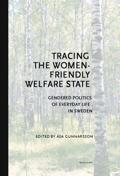 Tracing the Women-Friendly Welfare State. Gendered Politics of Everyday Life in Sweden; Katarina Andersson, Britt-Marie Berge, Åsa Gunnarsson, Kerstin Hamreby, Christine Hudson, Elin Kvist, Eva Magnusson, Johanna Overud, Andreas Pettersson, Åsa Karlsson Sjögren, Lena Wennberg, Lotta Vikström; 2014