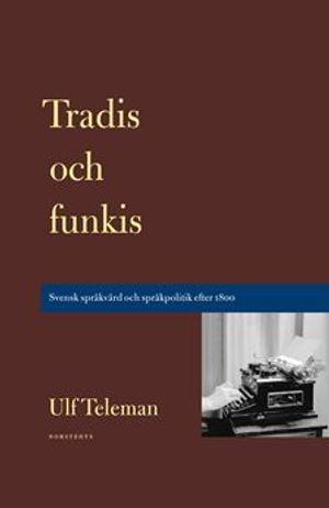 Tradis och funkis : svensk språkvård och språkpolitik efter 1800; Ulf Teleman; 2013