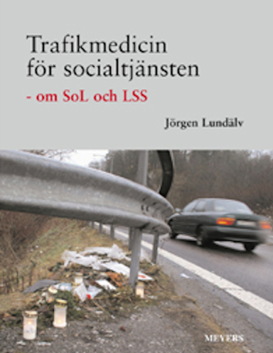 Trafikmedicin för socialtjänsten : om SoL och LSS; Jörgen Lundälv; 2008