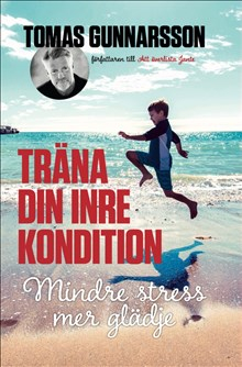 Träna din inre kondition - Mindre stress, mer glädje; Tomas Gunnarsson; 2016