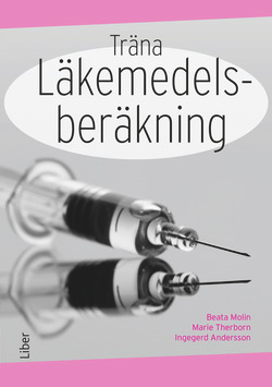 Träna läkemedelsberäkning; Beata Molin, Marie Therborn, Ingegerd Andersson; 2015