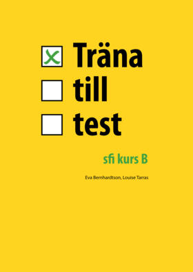 Träna till test - sfi kurs B; Eva Bernhardtson, Louise Tarras; 2014