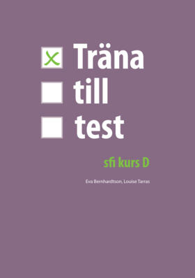 Träna till test - sfi kurs D; Eva Bernhardtson, Louise Tarras; 2013