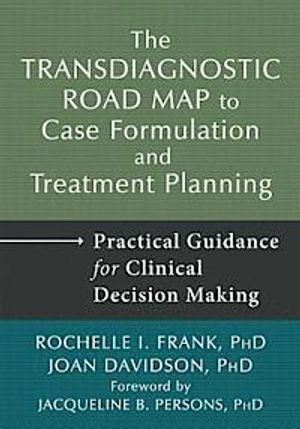 Transdiagnostic Road Map to Case Formulation and Treatment Planning; Rochelle I. Frank, Joan Davidson, Jacqueline B. Persons; 2014