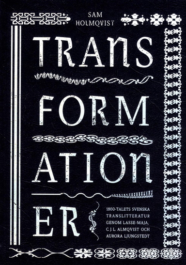 Transformationer : 1800-talets svenska translitteratur genom Lasse-Maja, C.J.L. Almqvist och Aurora Ljungstedt; Sam Holmqvist; 2017