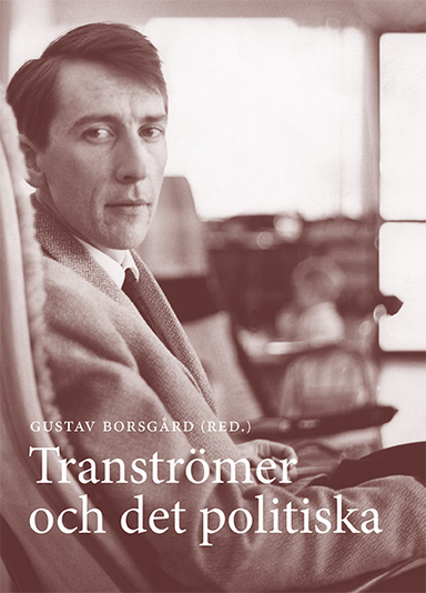 Tranströmer och det politiska; Gustav Borsgård, Ragnar Haake, Annelie Brännström Öhman, Anna Möller Sibelius, Sofia Pulls, Anders Öhman, Maria Jönsson, Anders E Johansson; 2020