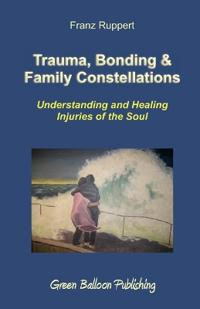 Trauma, Bonding & Family Constellations; Franz Ruppert; 2008