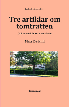 Tre artiklar om tomträtten : (och en särskild sorts socialism); Mats Deland; 2015