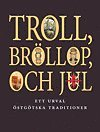 Troll, bröllop och jul : ett urval östgötiska traditioner; Ann-Charlott Feldt, Ingrid Gustin, Ebbe Schön, Christer Öjring, Inger Lindström, Christina Grahm, Tova Sylvan, Britt-Marie Insulander, Freddie Hallberg, Camilla Gulin, Sara Lindblom, Anders Persson, Barbro Johansson; 2012