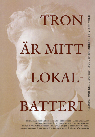 Tron är mitt lokalbatteri : religion och religiositet i August Strindbergs liv och verk; Mickaëlle Cedergren, Martin Hellström, Anders Jarlert, Henrik Johnsson, Caroline Krook, Lars Liljegren, Bengt-Göran Martinsson, Erik van Ooijen, Sten Magnus Petri, Astrid Regnell, Per Stam, Björn Sundberg, Göran Söderström; 2013