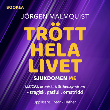 Trött hela livet : sjukdomen ME (ME/CFS, kroniskt trötthetssyndrom) - tragisk, gåtfull, omstridd; Jörgen Malmquist; 2021