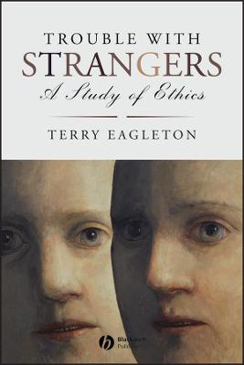 Trouble with Strangers: A Study of Ethics; Terry Eagleton; 2008