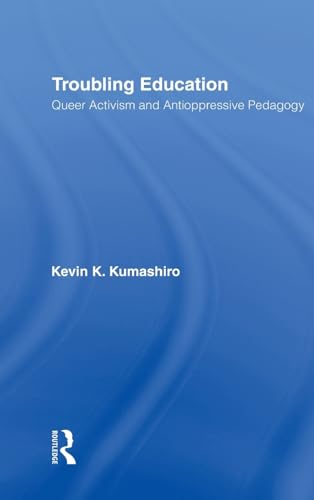 Troubling education : queer activism and antioppressive pedagogy; Kevin K. Kumashiro; 2002